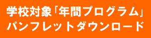 学校対象：「年間プログラム」パンフレットはここからダウンロード